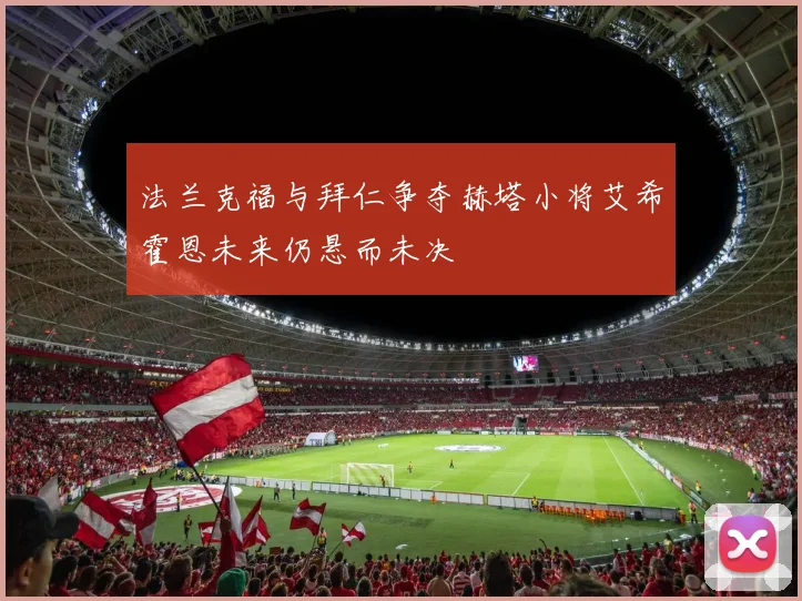 法兰克福与拜仁争夺赫塔小将艾希霍恩未来仍悬而未决